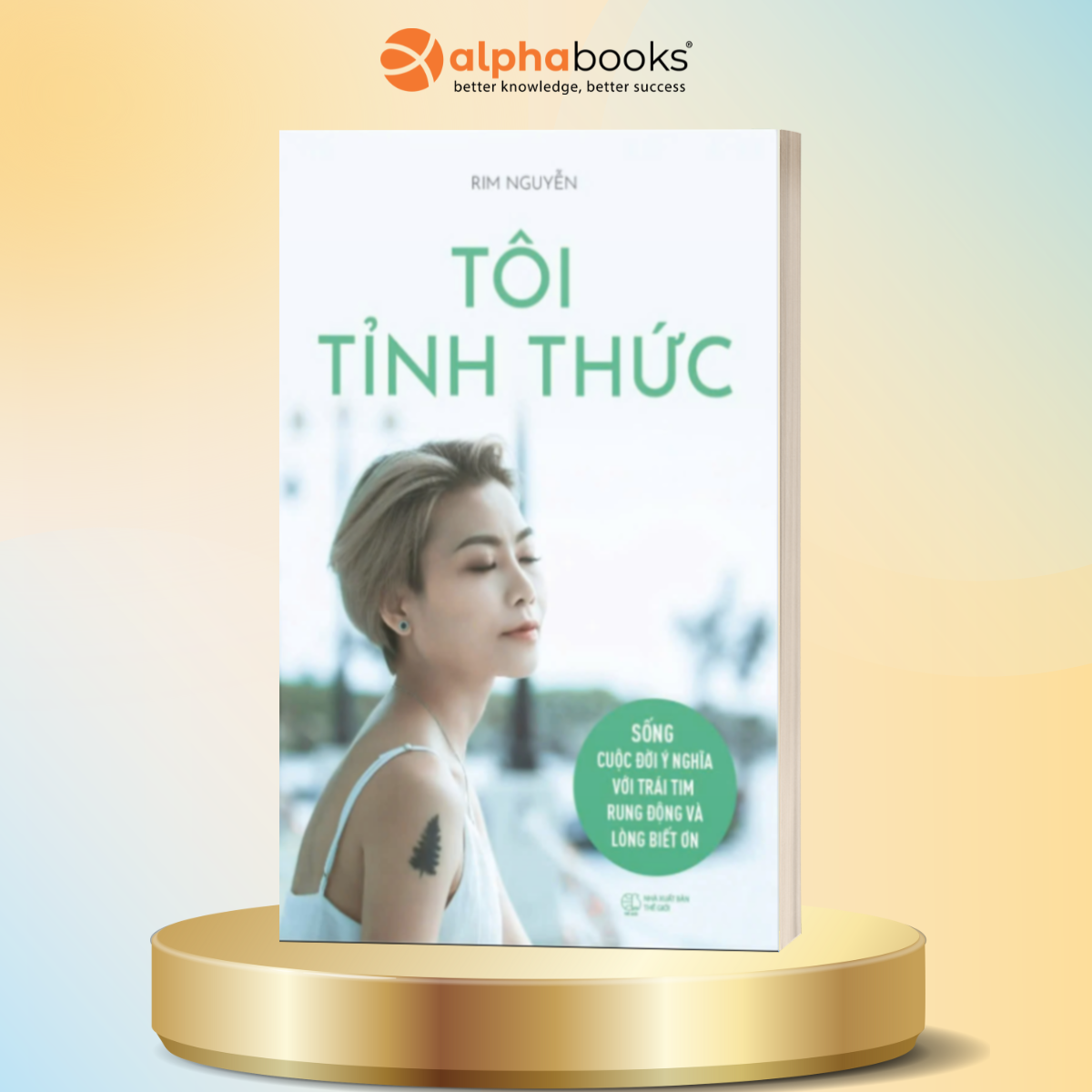 Tôi Tỉnh Thức - Sống Cuộc Đời Ý Nghĩa Với Trái Tim Rung Động Và Lòng Biết Ơn